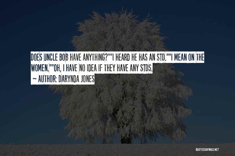 Darynda Jones Quotes: Does Uncle Bob Have Anything?i Heard He Has An Std.i Mean On The Women.oh, I Have No Idea If They