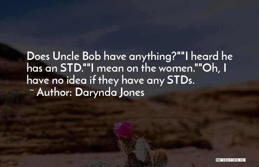 Darynda Jones Quotes: Does Uncle Bob Have Anything?i Heard He Has An Std.i Mean On The Women.oh, I Have No Idea If They