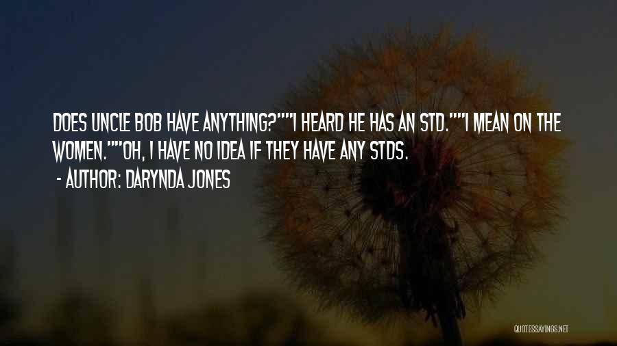 Darynda Jones Quotes: Does Uncle Bob Have Anything?i Heard He Has An Std.i Mean On The Women.oh, I Have No Idea If They