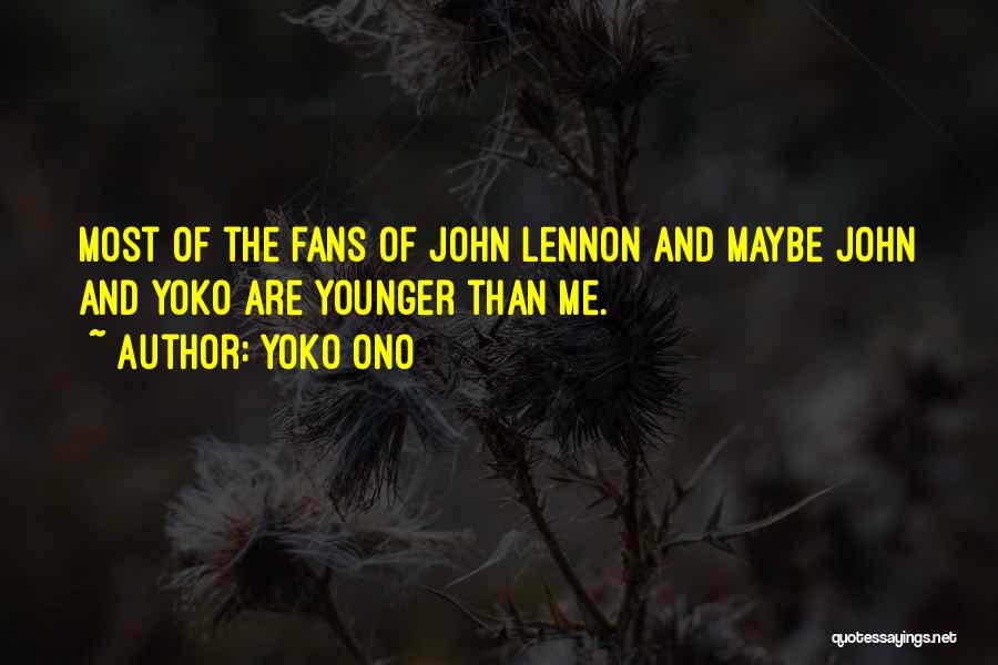 Yoko Ono Quotes: Most Of The Fans Of John Lennon And Maybe John And Yoko Are Younger Than Me.