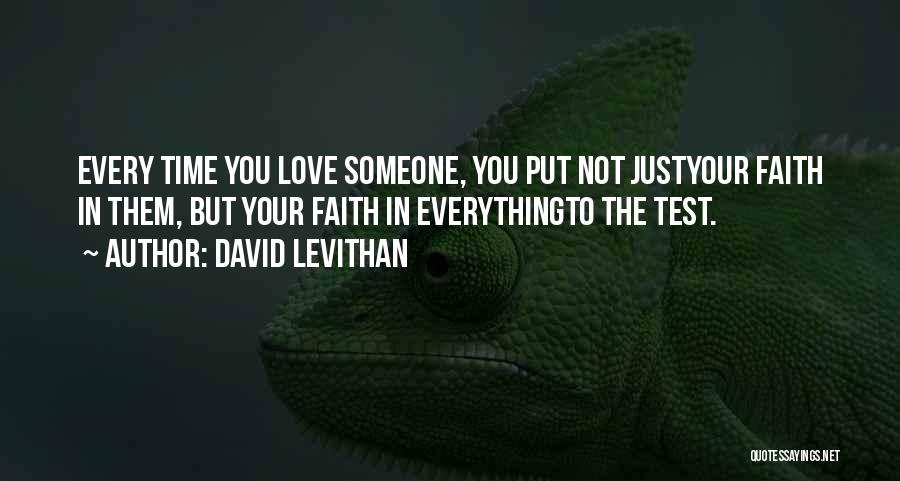 David Levithan Quotes: Every Time You Love Someone, You Put Not Justyour Faith In Them, But Your Faith In Everythingto The Test.