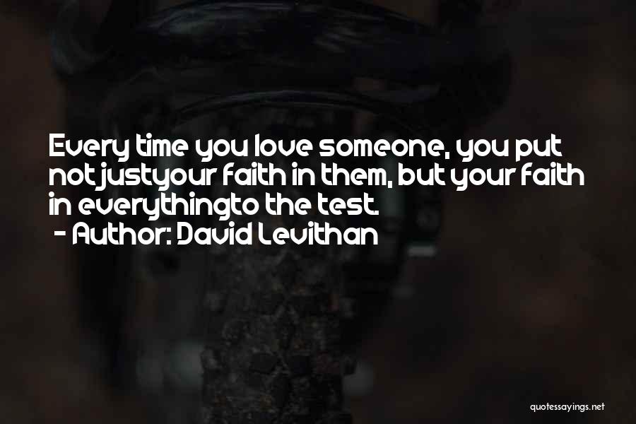 David Levithan Quotes: Every Time You Love Someone, You Put Not Justyour Faith In Them, But Your Faith In Everythingto The Test.