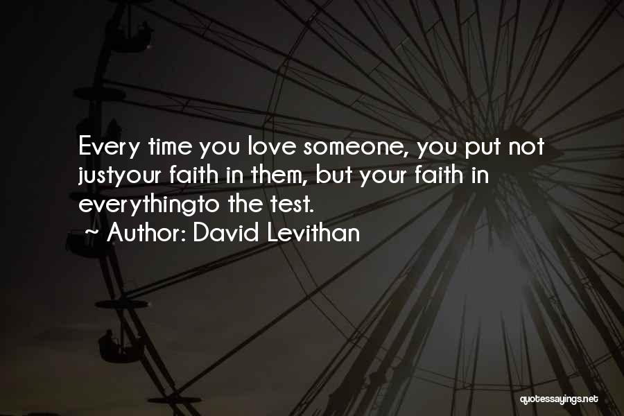 David Levithan Quotes: Every Time You Love Someone, You Put Not Justyour Faith In Them, But Your Faith In Everythingto The Test.