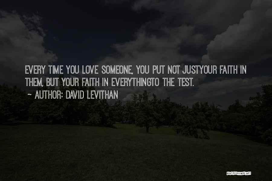 David Levithan Quotes: Every Time You Love Someone, You Put Not Justyour Faith In Them, But Your Faith In Everythingto The Test.