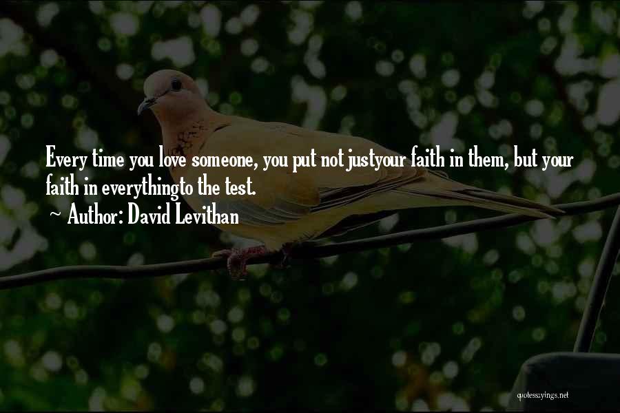 David Levithan Quotes: Every Time You Love Someone, You Put Not Justyour Faith In Them, But Your Faith In Everythingto The Test.