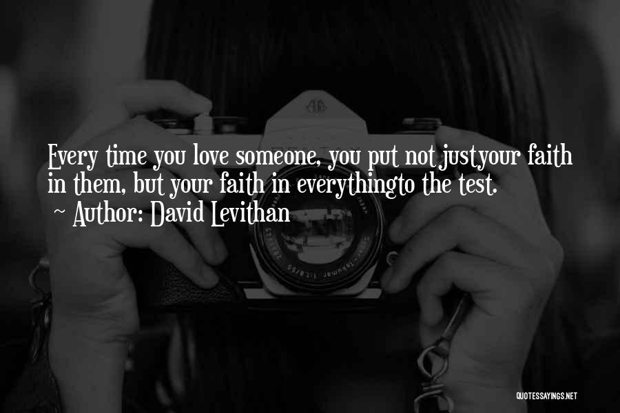 David Levithan Quotes: Every Time You Love Someone, You Put Not Justyour Faith In Them, But Your Faith In Everythingto The Test.