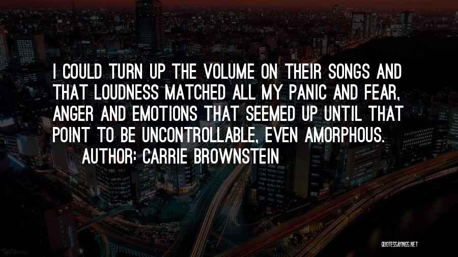 Carrie Brownstein Quotes: I Could Turn Up The Volume On Their Songs And That Loudness Matched All My Panic And Fear, Anger And