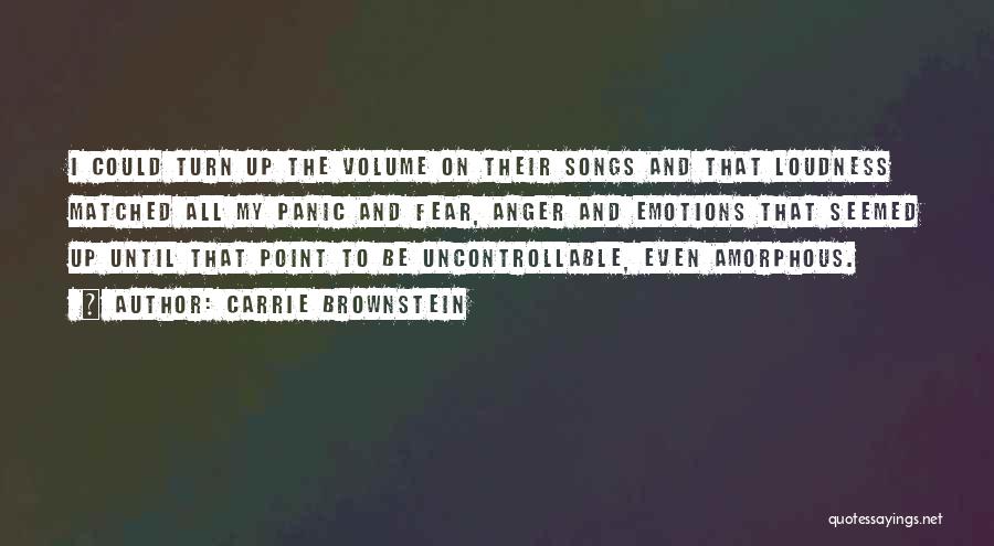 Carrie Brownstein Quotes: I Could Turn Up The Volume On Their Songs And That Loudness Matched All My Panic And Fear, Anger And