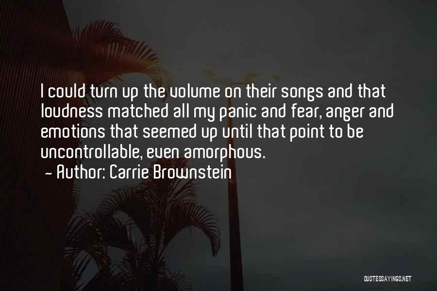 Carrie Brownstein Quotes: I Could Turn Up The Volume On Their Songs And That Loudness Matched All My Panic And Fear, Anger And