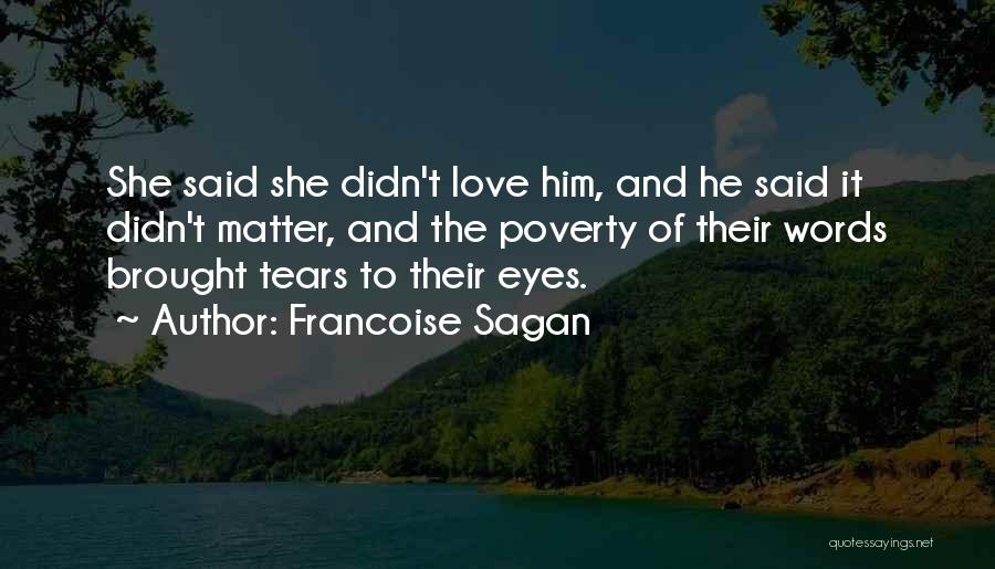 Francoise Sagan Quotes: She Said She Didn't Love Him, And He Said It Didn't Matter, And The Poverty Of Their Words Brought Tears