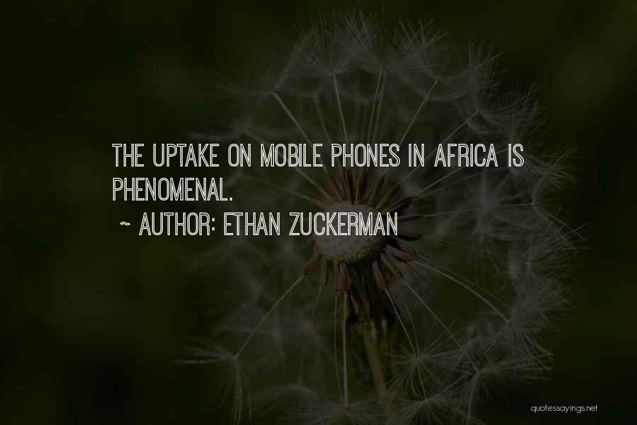 Ethan Zuckerman Quotes: The Uptake On Mobile Phones In Africa Is Phenomenal.