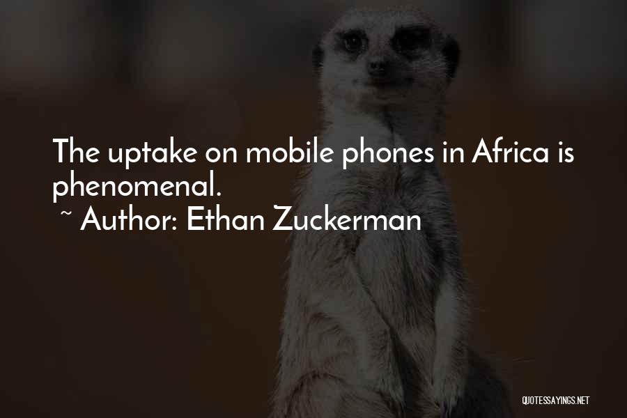 Ethan Zuckerman Quotes: The Uptake On Mobile Phones In Africa Is Phenomenal.