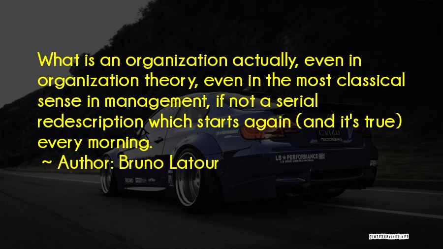 Bruno Latour Quotes: What Is An Organization Actually, Even In Organization Theory, Even In The Most Classical Sense In Management, If Not A