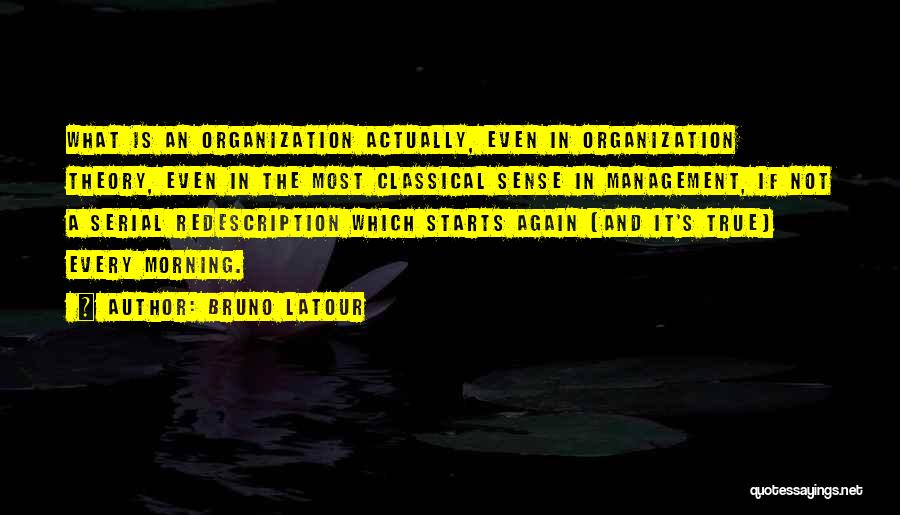 Bruno Latour Quotes: What Is An Organization Actually, Even In Organization Theory, Even In The Most Classical Sense In Management, If Not A