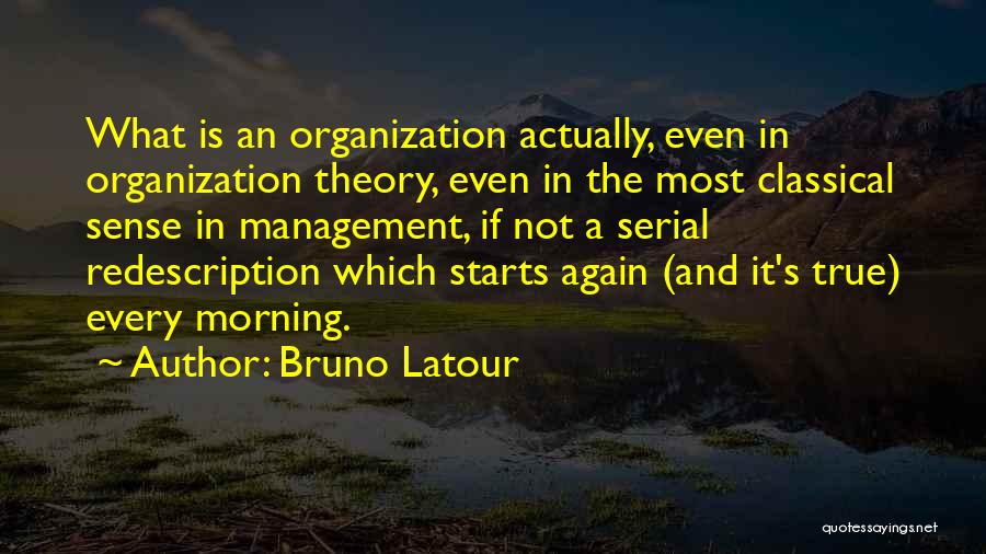 Bruno Latour Quotes: What Is An Organization Actually, Even In Organization Theory, Even In The Most Classical Sense In Management, If Not A