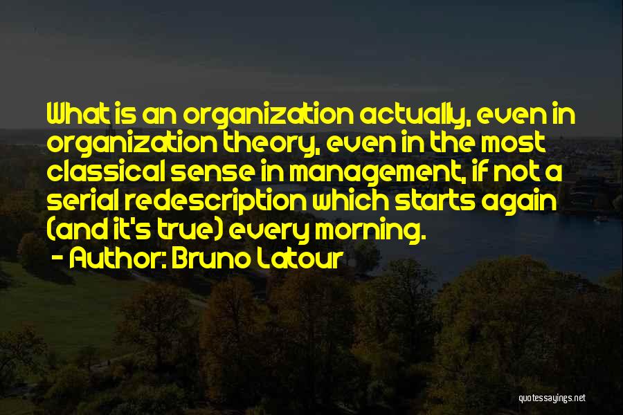 Bruno Latour Quotes: What Is An Organization Actually, Even In Organization Theory, Even In The Most Classical Sense In Management, If Not A