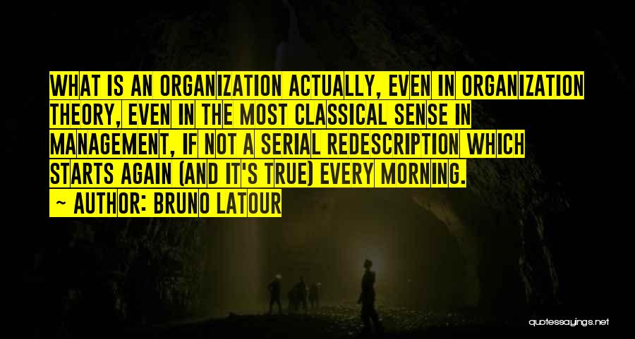 Bruno Latour Quotes: What Is An Organization Actually, Even In Organization Theory, Even In The Most Classical Sense In Management, If Not A