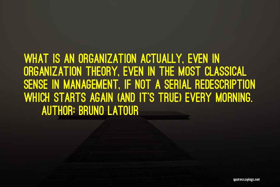 Bruno Latour Quotes: What Is An Organization Actually, Even In Organization Theory, Even In The Most Classical Sense In Management, If Not A