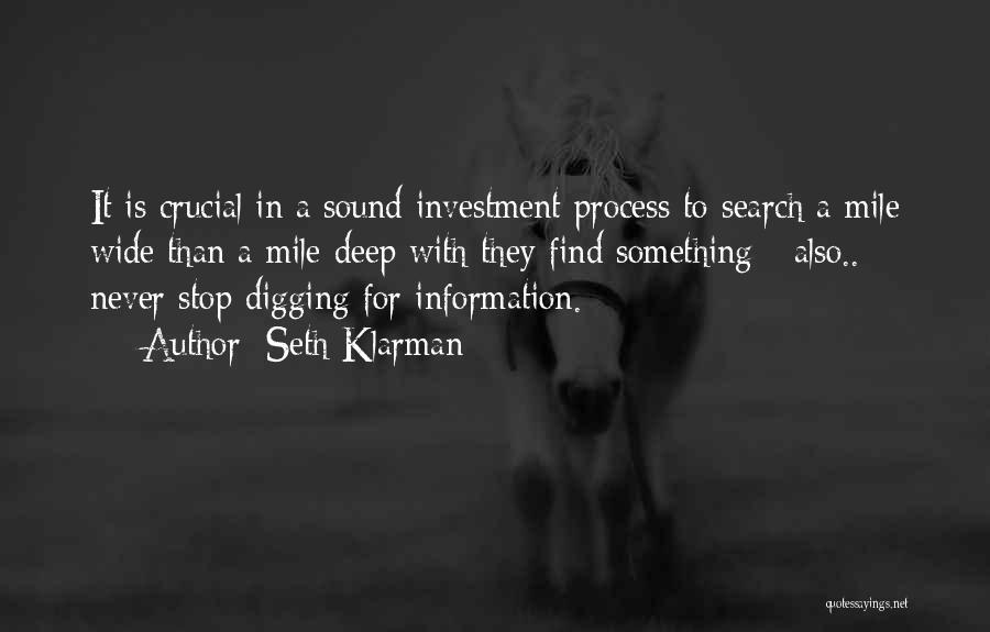 Seth Klarman Quotes: It Is Crucial In A Sound Investment Process To Search A Mile Wide Than A Mile Deep With They Find