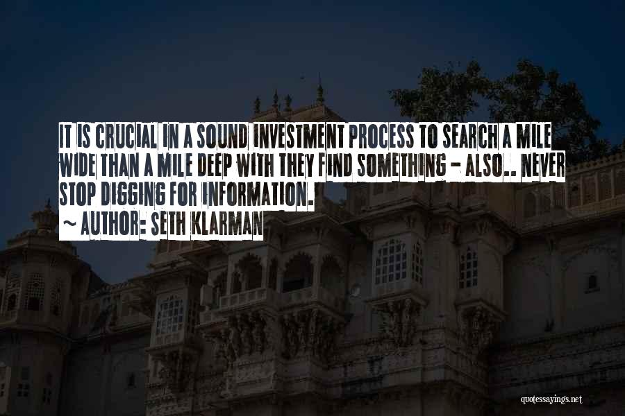 Seth Klarman Quotes: It Is Crucial In A Sound Investment Process To Search A Mile Wide Than A Mile Deep With They Find