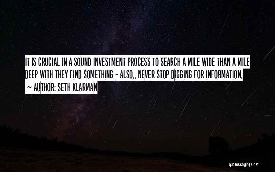 Seth Klarman Quotes: It Is Crucial In A Sound Investment Process To Search A Mile Wide Than A Mile Deep With They Find