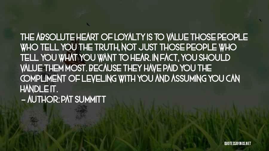 Pat Summitt Quotes: The Absolute Heart Of Loyalty Is To Value Those People Who Tell You The Truth, Not Just Those People Who