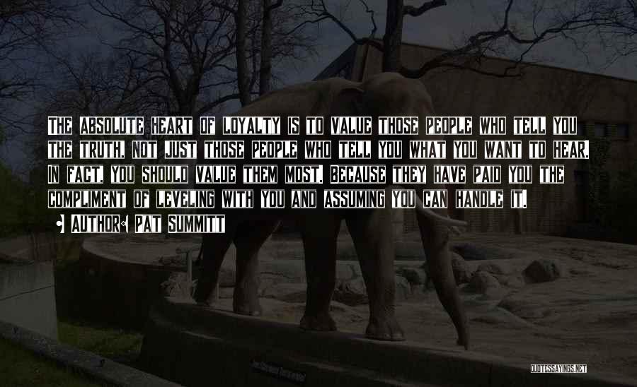 Pat Summitt Quotes: The Absolute Heart Of Loyalty Is To Value Those People Who Tell You The Truth, Not Just Those People Who