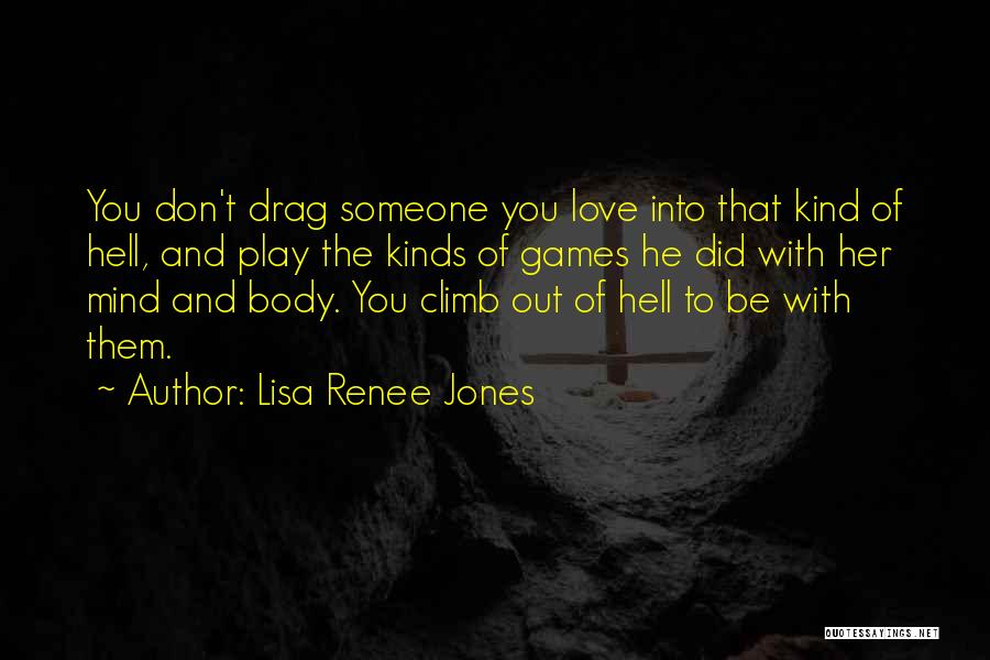 Lisa Renee Jones Quotes: You Don't Drag Someone You Love Into That Kind Of Hell, And Play The Kinds Of Games He Did With