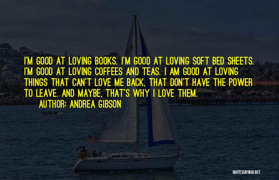 Andrea Gibson Quotes: I'm Good At Loving Books. I'm Good At Loving Soft Bed Sheets. I'm Good At Loving Coffees And Teas. I