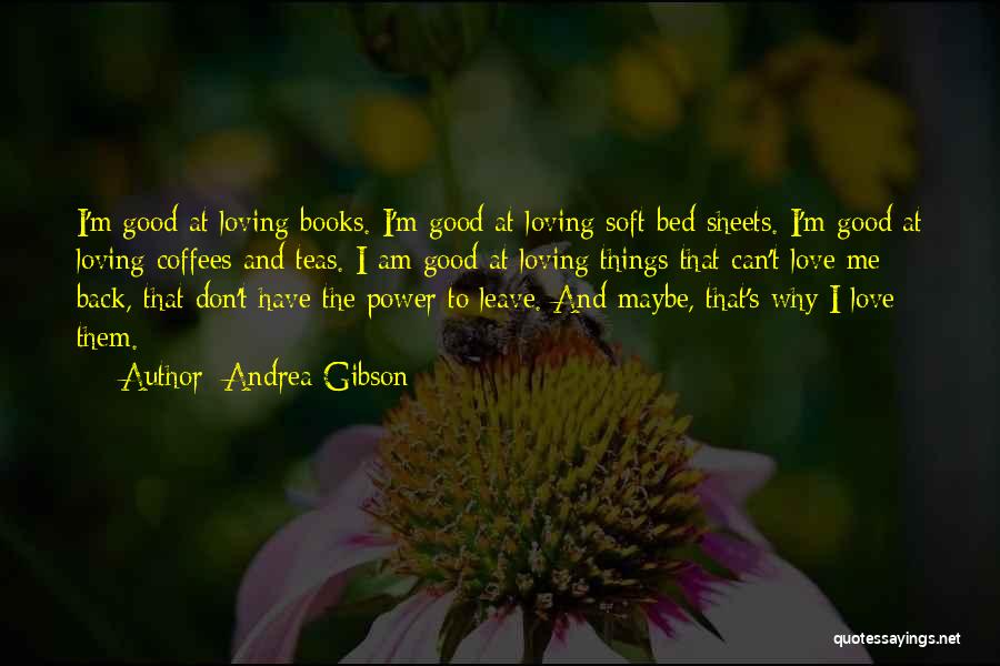 Andrea Gibson Quotes: I'm Good At Loving Books. I'm Good At Loving Soft Bed Sheets. I'm Good At Loving Coffees And Teas. I