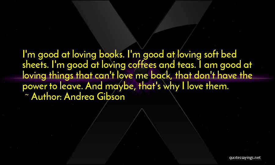 Andrea Gibson Quotes: I'm Good At Loving Books. I'm Good At Loving Soft Bed Sheets. I'm Good At Loving Coffees And Teas. I