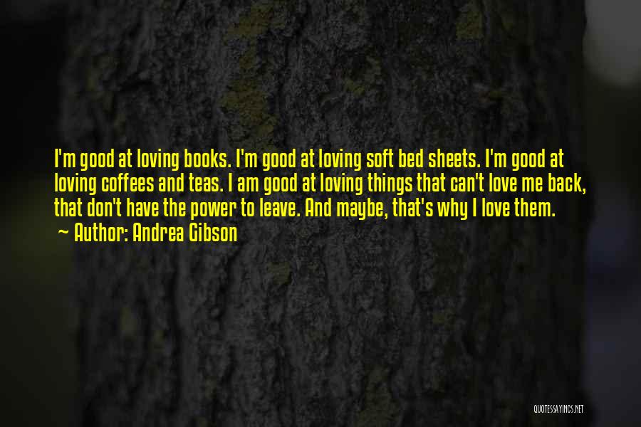 Andrea Gibson Quotes: I'm Good At Loving Books. I'm Good At Loving Soft Bed Sheets. I'm Good At Loving Coffees And Teas. I