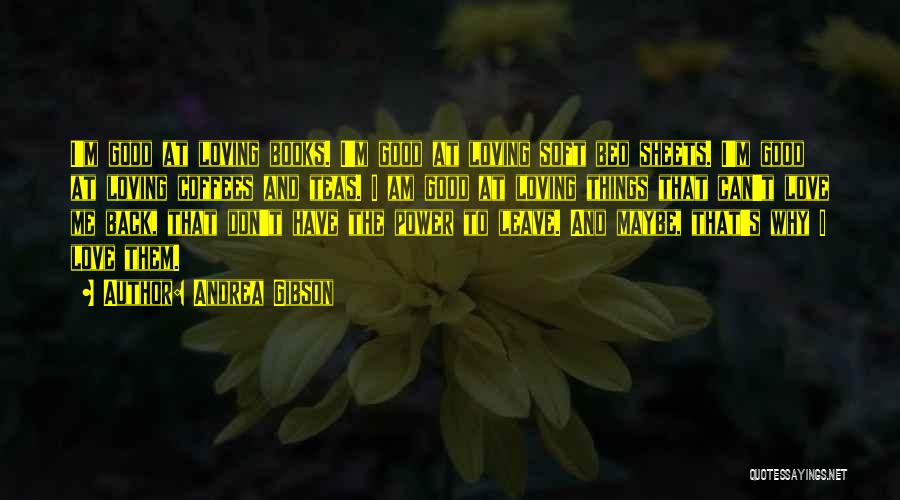 Andrea Gibson Quotes: I'm Good At Loving Books. I'm Good At Loving Soft Bed Sheets. I'm Good At Loving Coffees And Teas. I