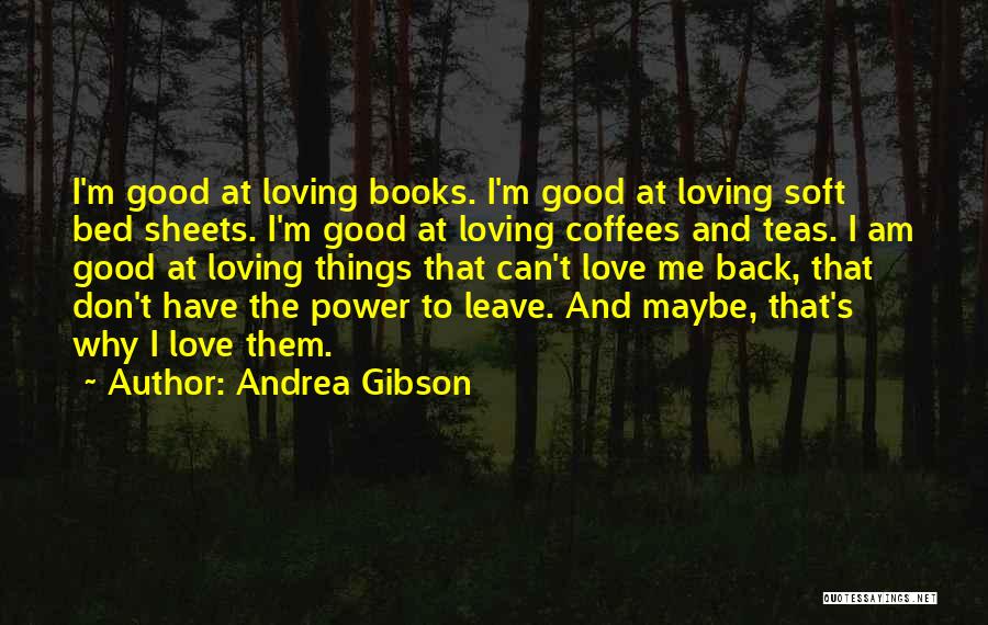 Andrea Gibson Quotes: I'm Good At Loving Books. I'm Good At Loving Soft Bed Sheets. I'm Good At Loving Coffees And Teas. I