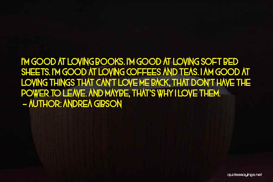 Andrea Gibson Quotes: I'm Good At Loving Books. I'm Good At Loving Soft Bed Sheets. I'm Good At Loving Coffees And Teas. I