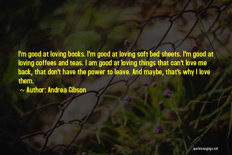 Andrea Gibson Quotes: I'm Good At Loving Books. I'm Good At Loving Soft Bed Sheets. I'm Good At Loving Coffees And Teas. I