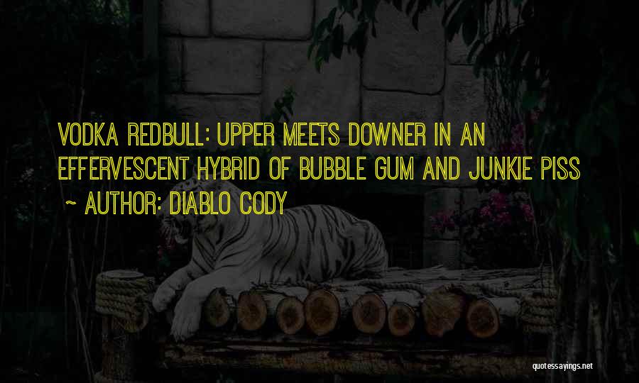 Diablo Cody Quotes: Vodka Redbull: Upper Meets Downer In An Effervescent Hybrid Of Bubble Gum And Junkie Piss