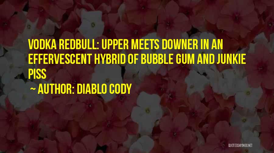 Diablo Cody Quotes: Vodka Redbull: Upper Meets Downer In An Effervescent Hybrid Of Bubble Gum And Junkie Piss