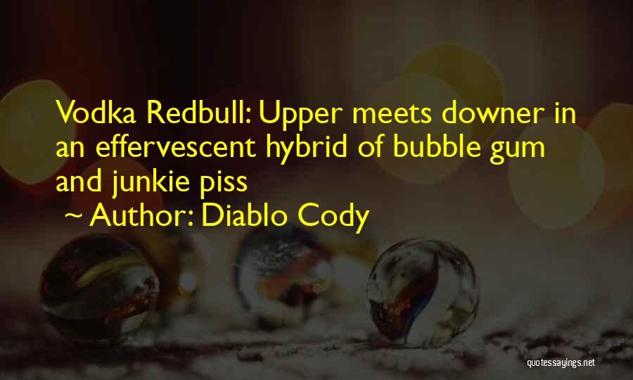 Diablo Cody Quotes: Vodka Redbull: Upper Meets Downer In An Effervescent Hybrid Of Bubble Gum And Junkie Piss