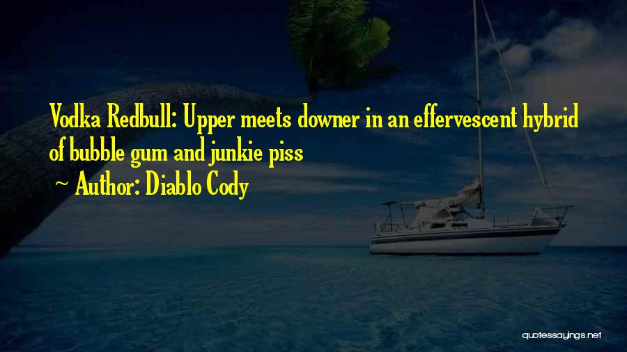 Diablo Cody Quotes: Vodka Redbull: Upper Meets Downer In An Effervescent Hybrid Of Bubble Gum And Junkie Piss