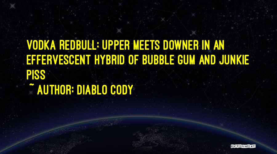 Diablo Cody Quotes: Vodka Redbull: Upper Meets Downer In An Effervescent Hybrid Of Bubble Gum And Junkie Piss