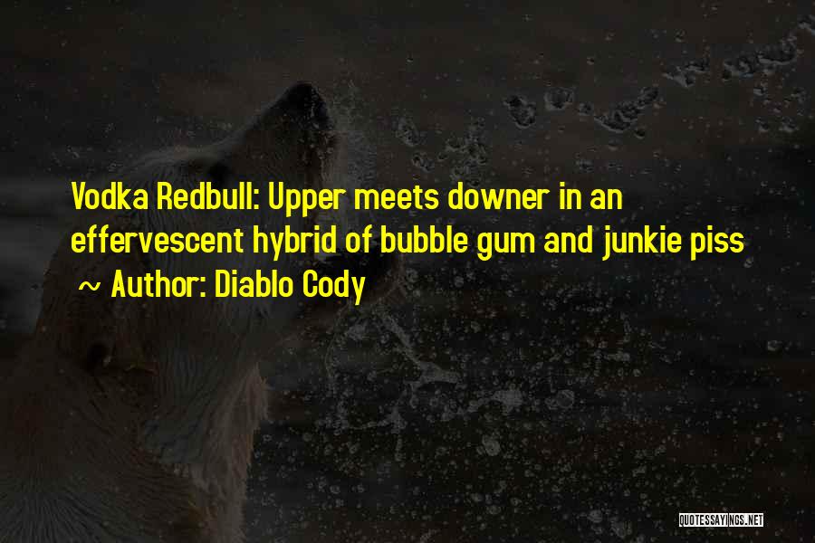 Diablo Cody Quotes: Vodka Redbull: Upper Meets Downer In An Effervescent Hybrid Of Bubble Gum And Junkie Piss