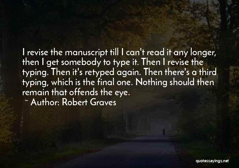 Robert Graves Quotes: I Revise The Manuscript Till I Can't Read It Any Longer, Then I Get Somebody To Type It. Then I