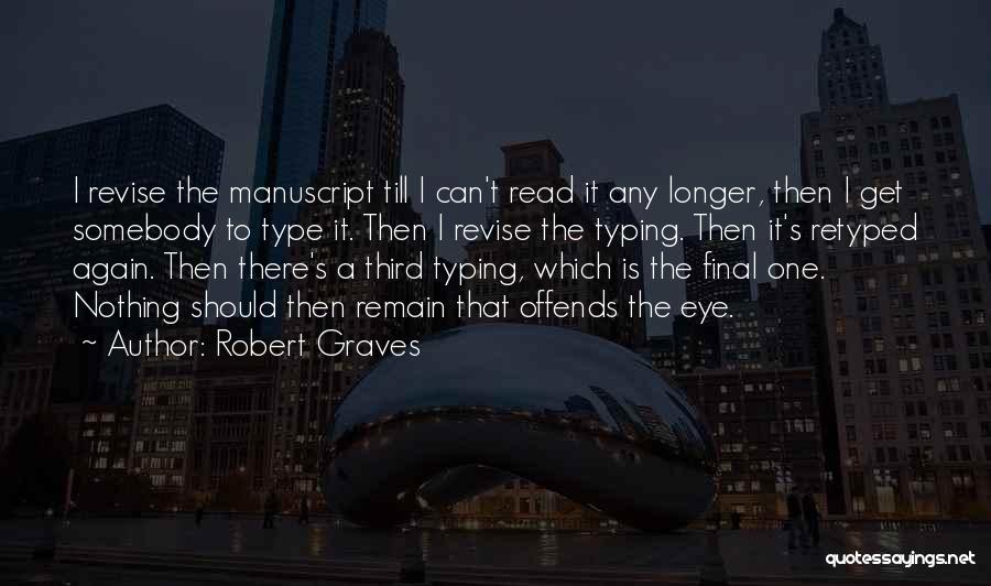 Robert Graves Quotes: I Revise The Manuscript Till I Can't Read It Any Longer, Then I Get Somebody To Type It. Then I