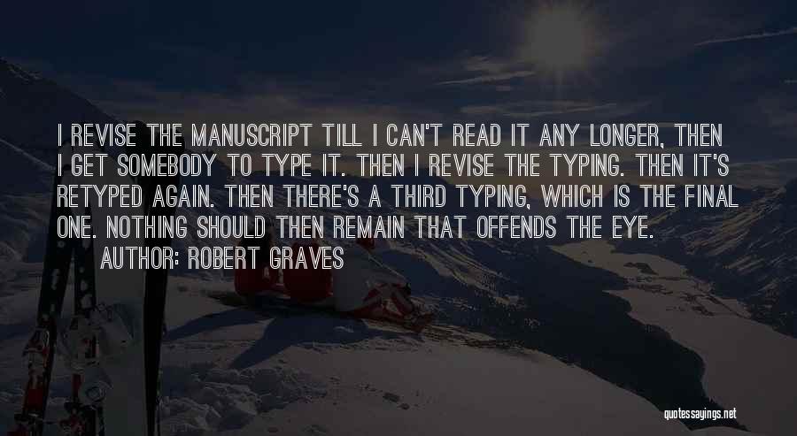 Robert Graves Quotes: I Revise The Manuscript Till I Can't Read It Any Longer, Then I Get Somebody To Type It. Then I