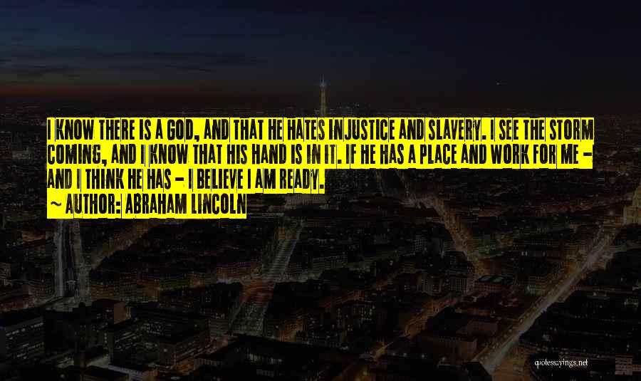 Abraham Lincoln Quotes: I Know There Is A God, And That He Hates Injustice And Slavery. I See The Storm Coming, And I