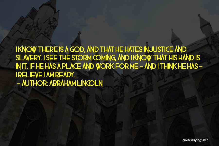 Abraham Lincoln Quotes: I Know There Is A God, And That He Hates Injustice And Slavery. I See The Storm Coming, And I