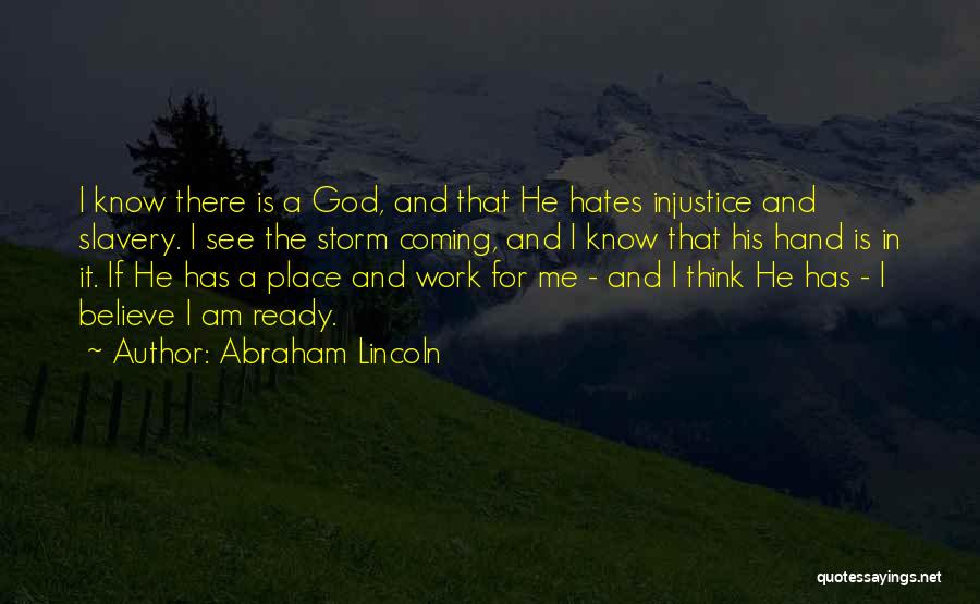 Abraham Lincoln Quotes: I Know There Is A God, And That He Hates Injustice And Slavery. I See The Storm Coming, And I