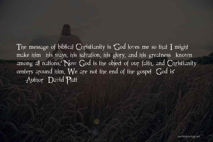 David Platt Quotes: The Message Of Biblical Christianity Is 'god Loves Me So That I Might Make Him- His Ways, His Salvation, His