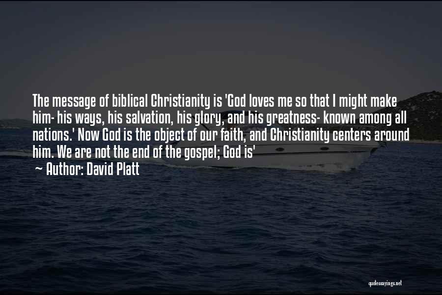 David Platt Quotes: The Message Of Biblical Christianity Is 'god Loves Me So That I Might Make Him- His Ways, His Salvation, His